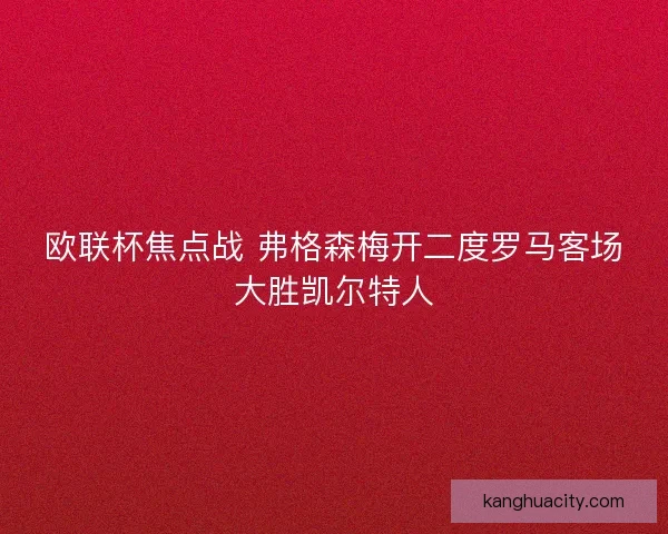 欧联杯焦点战 弗格森梅开二度罗马客场大胜凯尔特人